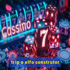 trip o elfo construtor